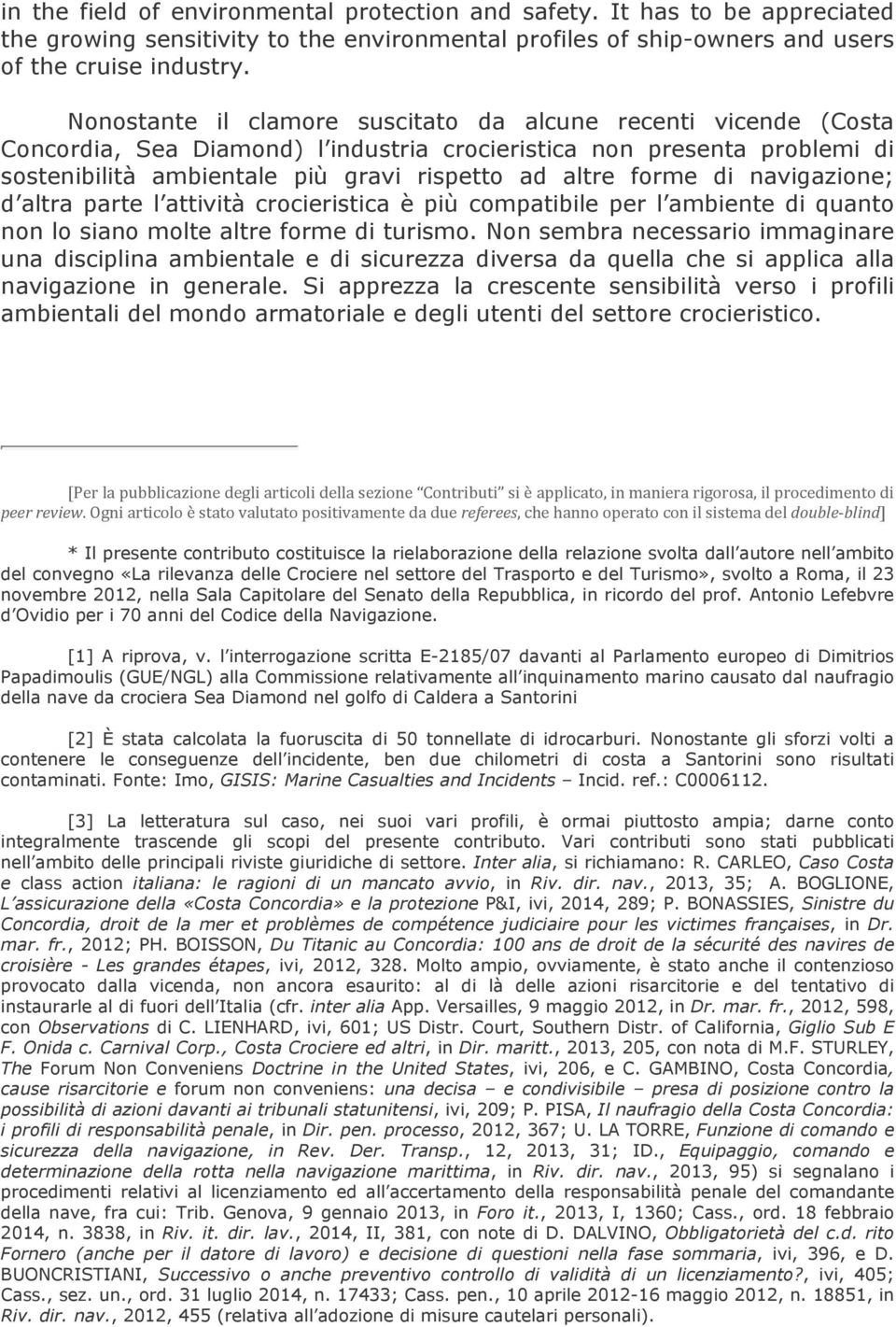 di navigazione; d altra parte l attività crocieristica è più compatibile per l ambiente di quanto non lo siano molte altre forme di turismo.