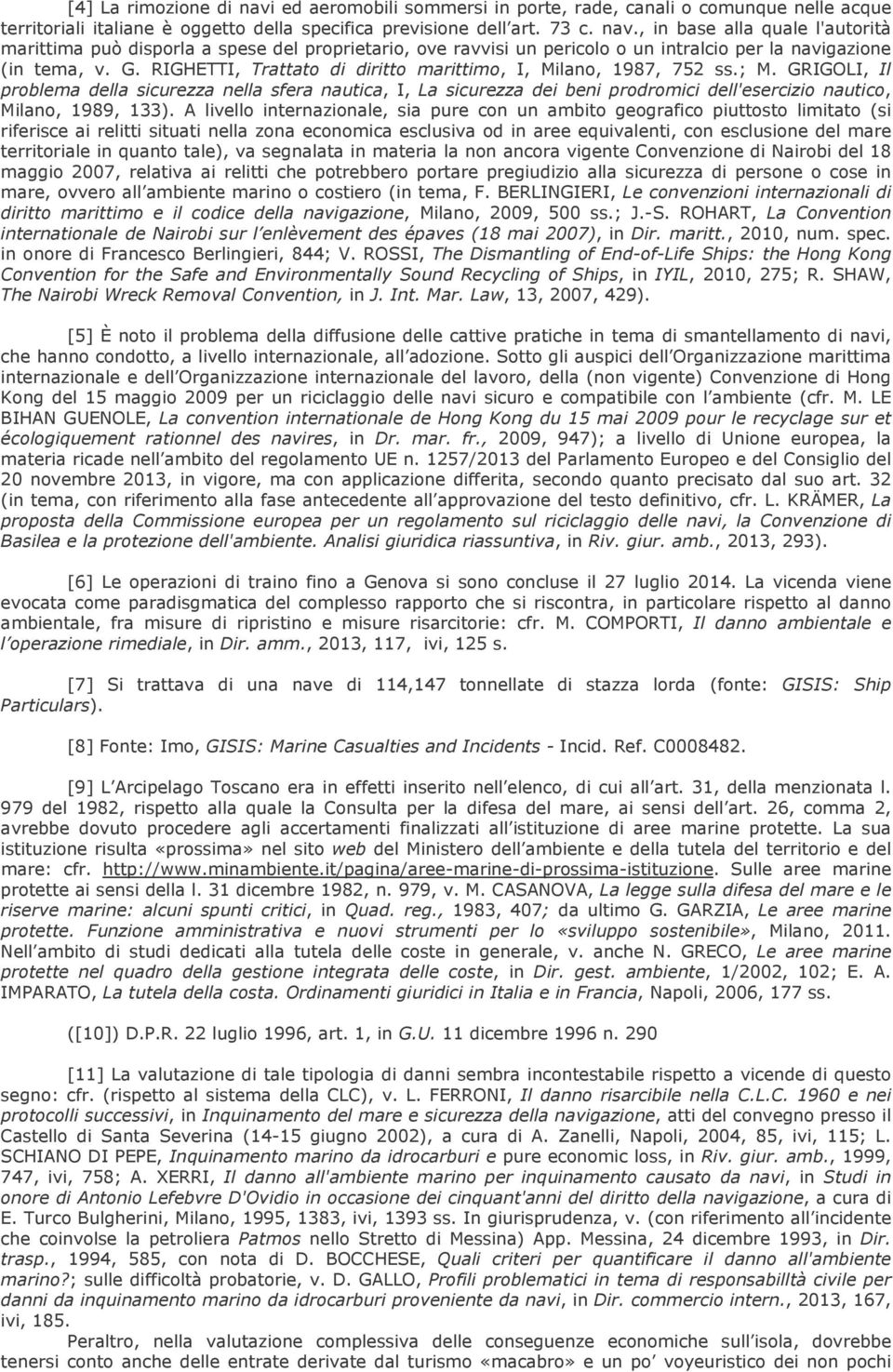 GRIGOLI, Il problema della sicurezza nella sfera nautica, I, La sicurezza dei beni prodromici dell'esercizio nautico, Milano, 1989, 133).