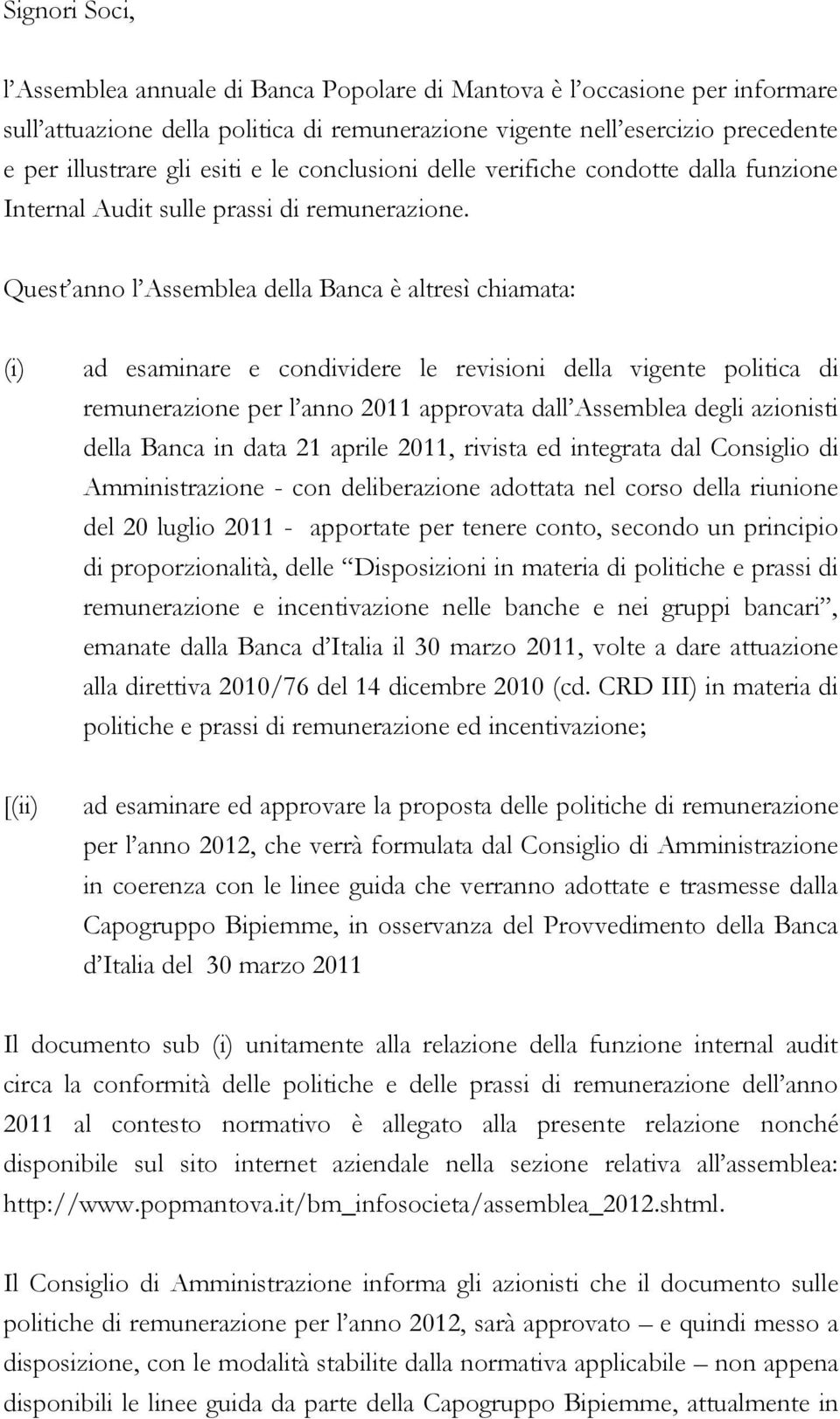 Quest anno l Assemblea della Banca è altresì chiamata: (i) ad esaminare e condividere le revisioni della vigente politica di remunerazione per l anno 2011 approvata dall Assemblea degli azionisti