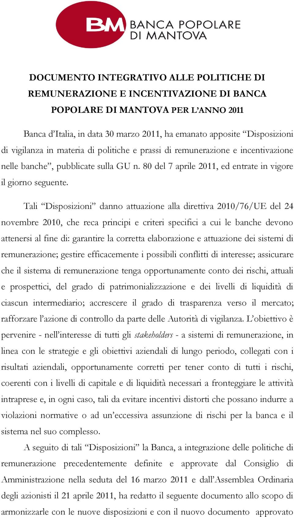 Tali Disposizioni danno attuazione alla direttiva 2010/76/UE del 24 novembre 2010, che reca principi e criteri specifici a cui le banche devono attenersi al fine di: garantire la corretta