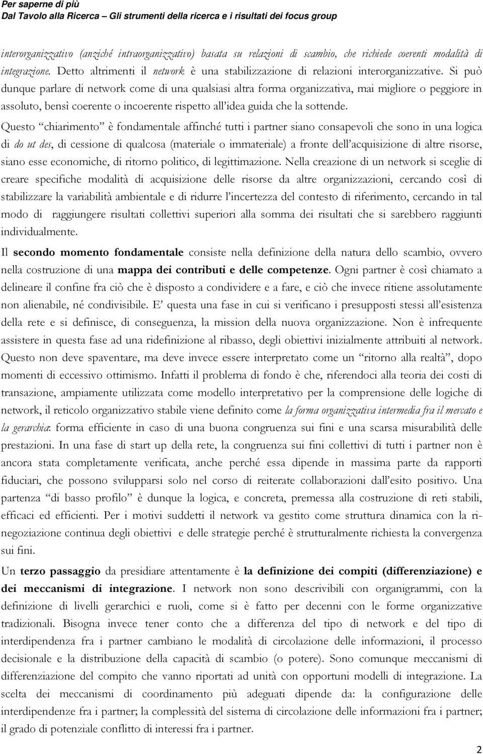 Quest chiariment è fndamentale affinché tutti i partner sian cnsapevli che sn in una lgica di d ut des, di cessine di qualcsa (materiale immateriale) a frnte dell acquisizine di altre risrse, sian