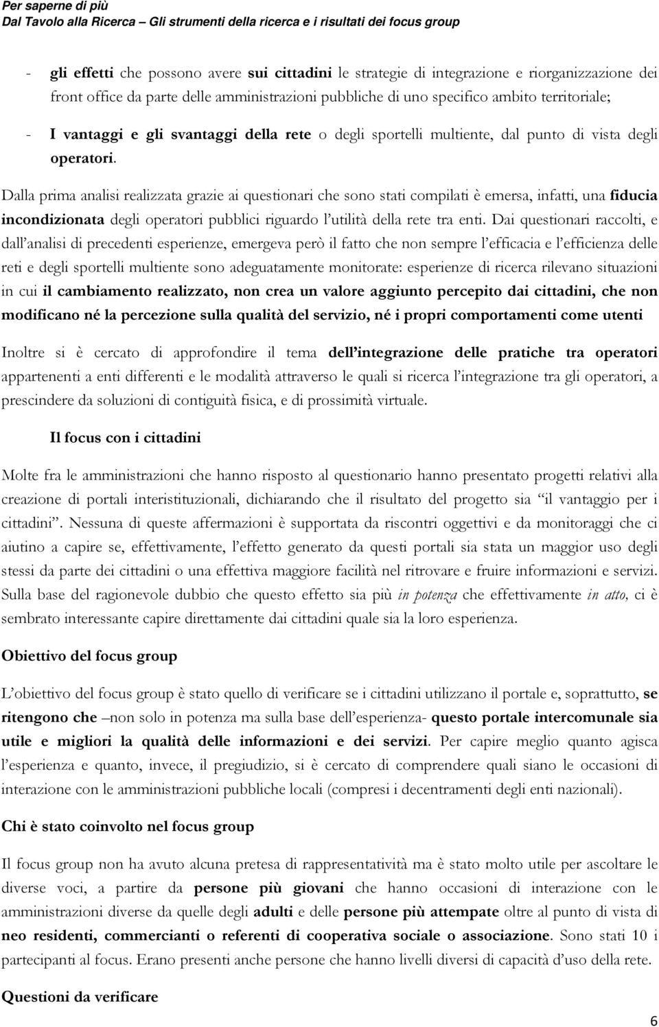 Dalla prima analisi realizzata grazie ai questinari che sn stati cmpilati è emersa, infatti, una fiducia incndizinata degli peratri pubblici riguard l utilità della rete tra enti.