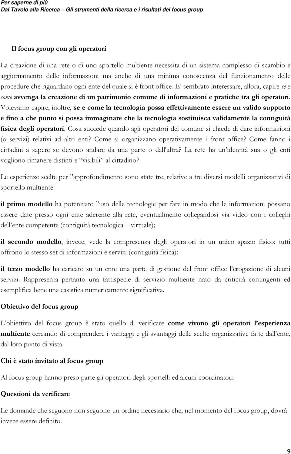 Vlevam capire, inltre, se e cme la tecnlgia pssa effettivamente essere un valid supprt e fin a che punt si pssa immaginare che la tecnlgia sstituisca validamente la cntiguità fisica degli peratri.