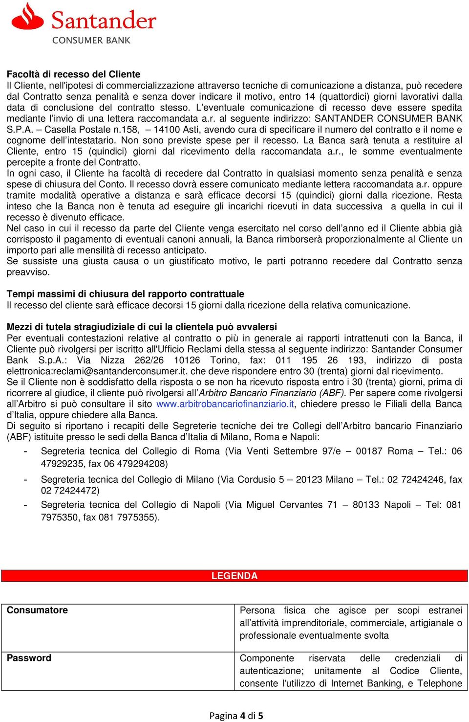 L eventuale comunicazione di recesso deve essere spedita mediante l invio di una lettera raccomandata a.r. al seguente indirizzo: SANTANDER CONSUMER BANK S.P.A. Casella Postale n.