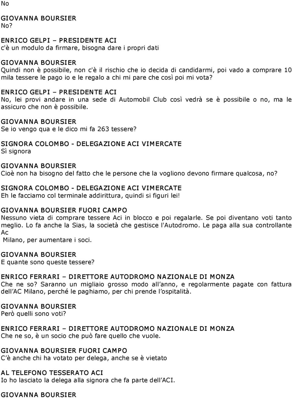 che così poi mi vota? No, lei provi andare in una sede di Automobil Club così vedrà se è possibile o no, ma le assicuro che non è possibile. Se io vengo qua e le dico mi fa 263 tessere?