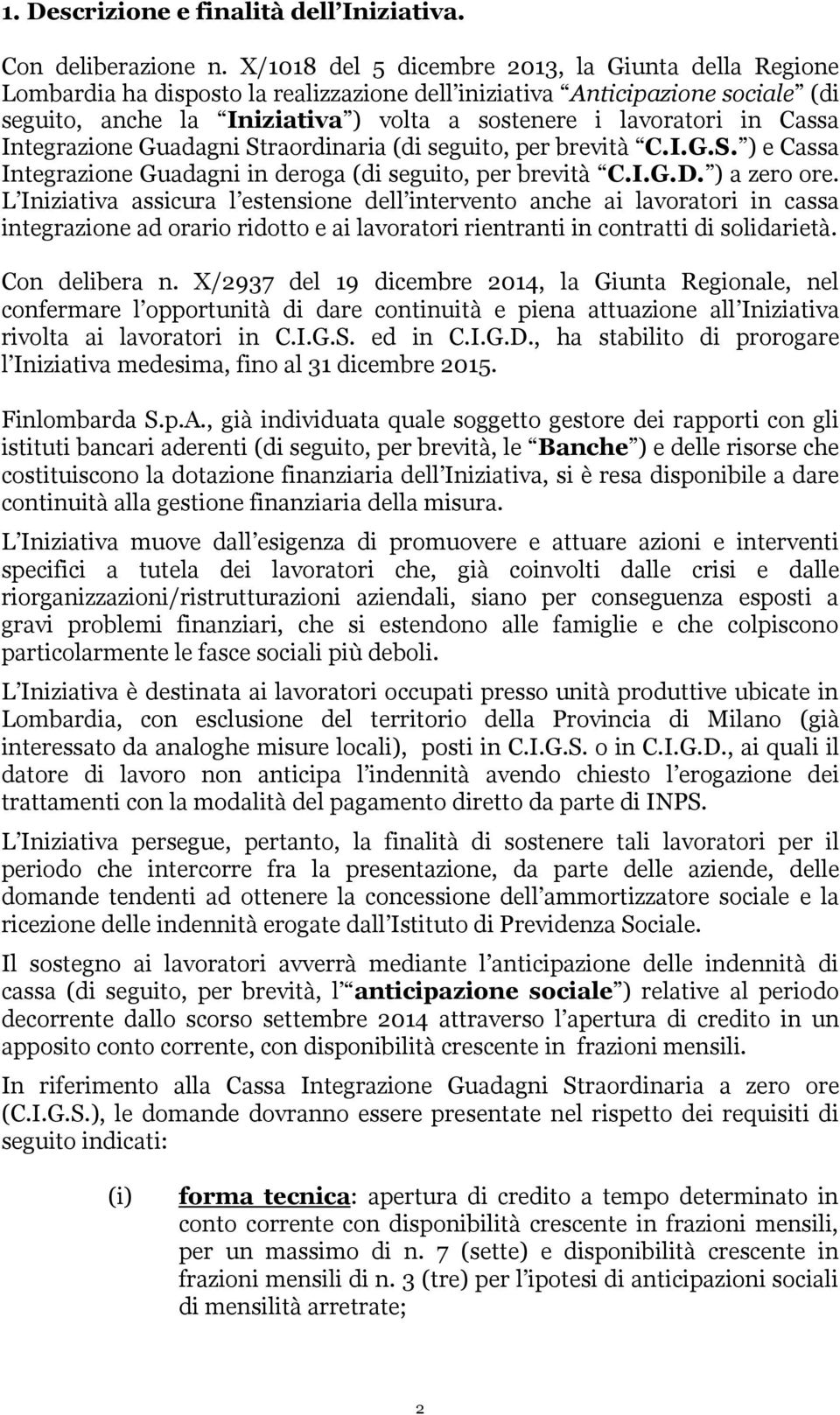 Cassa Integrazione Guadagni Straordinaria (di seguito, per brevità C.I.G.S. ) e Cassa Integrazione Guadagni in deroga (di seguito, per brevità C.I.G.D. ) a zero ore.