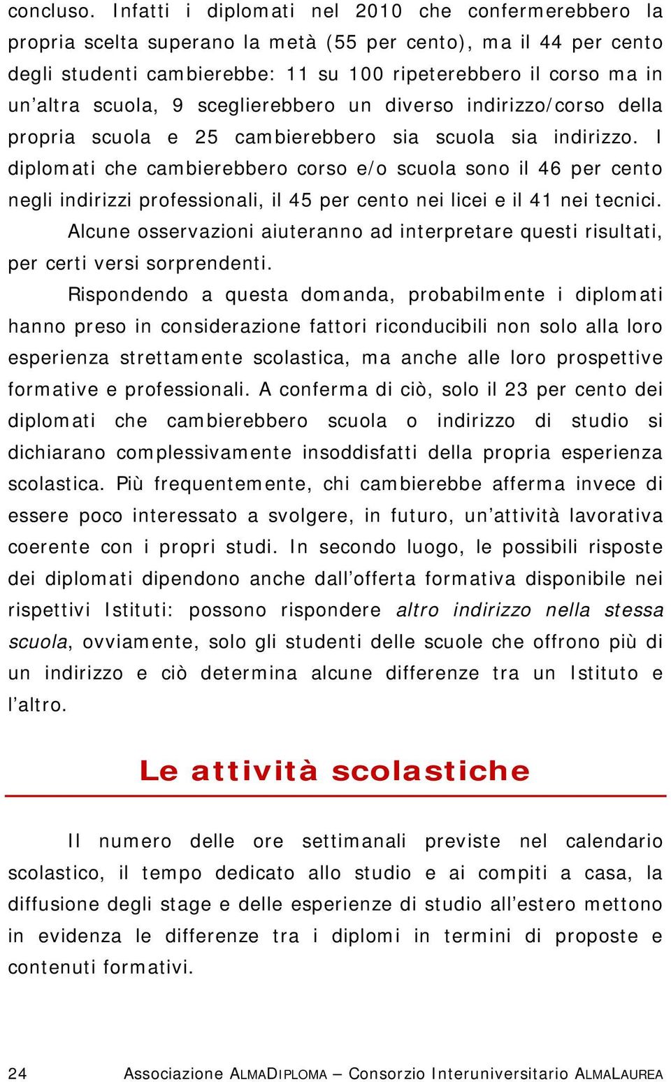 scuola, 9 sceglierebbero un diverso indirizzo/corso della propria scuola e 25 cambierebbero sia scuola sia indirizzo.