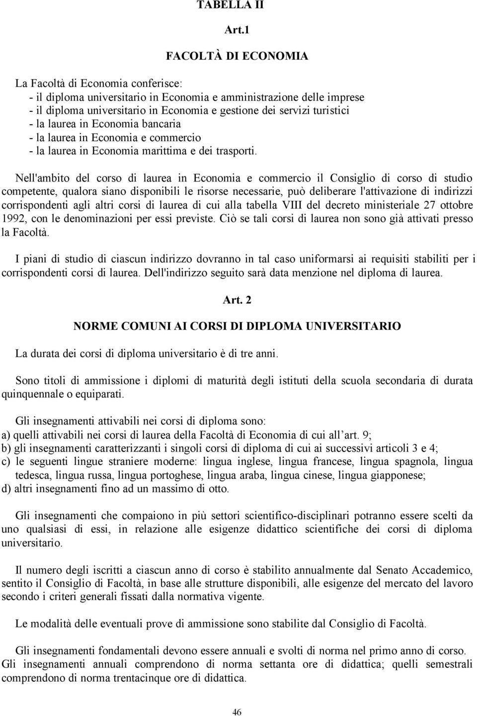 - la laurea in Economia bancaria - la laurea in Economia e commercio - la laurea in Economia marittima e dei trasporti.