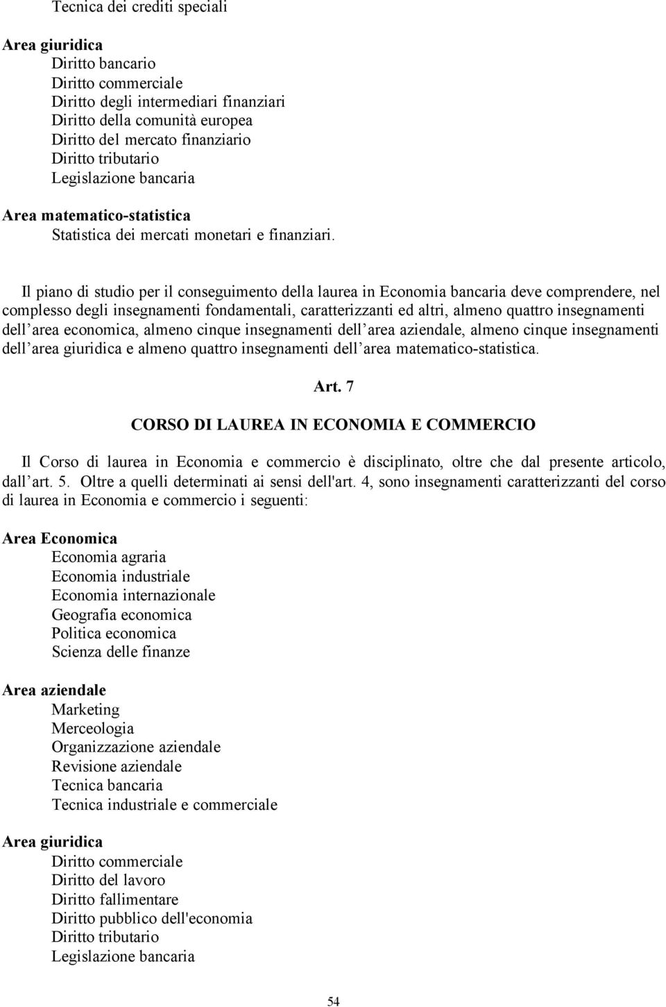 Il piano di studio per il conseguimento della laurea in Economia bancaria deve comprendere, nel complesso degli insegnamenti fondamentali, caratterizzanti ed altri, almeno quattro insegnamenti dell