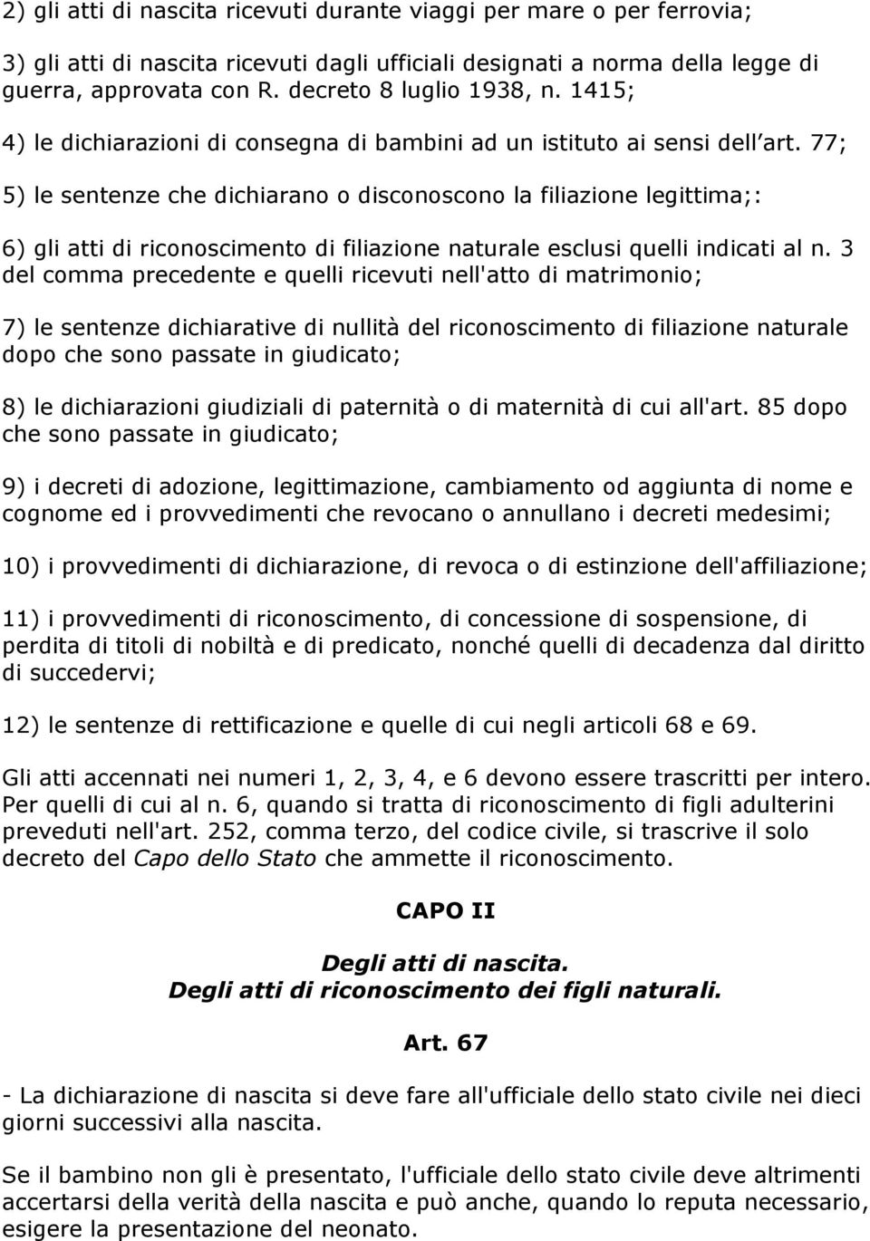 77; 5) le sentenze che dichiarano o disconoscono la filiazione legittima;: 6) gli atti di riconoscimento di filiazione naturale esclusi quelli indicati al n.