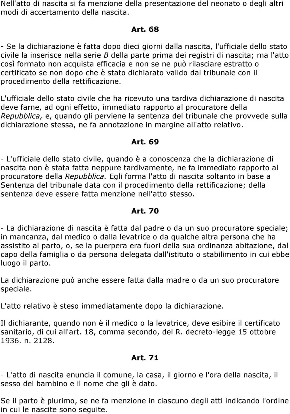 acquista efficacia e non se ne può rilasciare estratto o certificato se non dopo che è stato dichiarato valido dal tribunale con il procedimento della rettificazione.