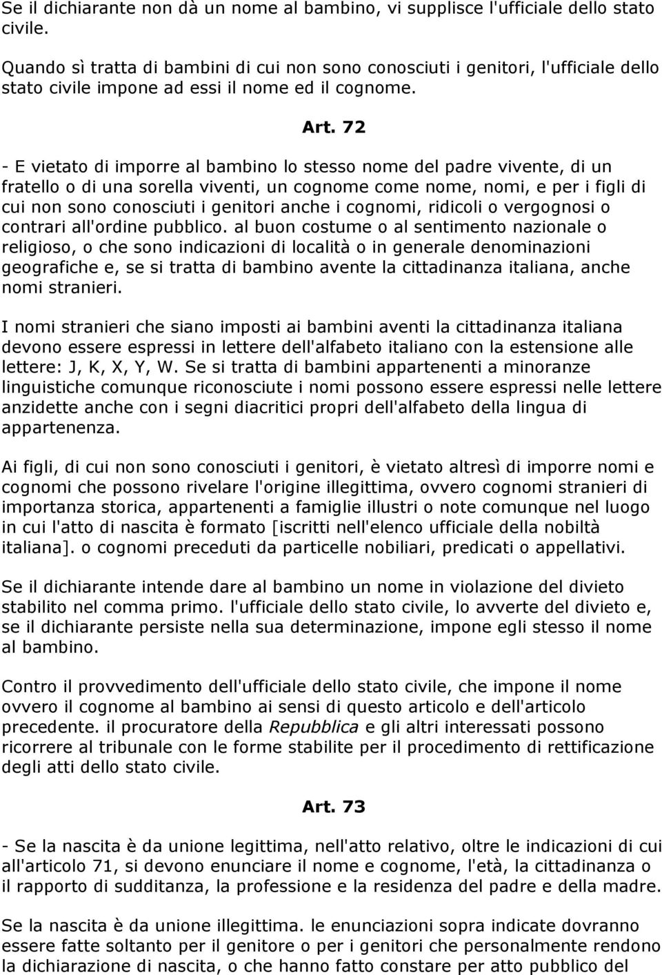 72 - E vietato di imporre al bambino lo stesso nome del padre vivente, di un fratello o di una sorella viventi, un cognome come nome, nomi, e per i figli di cui non sono conosciuti i genitori anche i