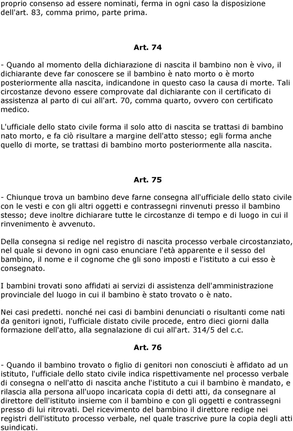 caso la causa di morte. Tali circostanze devono essere comprovate dal dichiarante con il certificato di assistenza al parto di cui all'art. 70, comma quarto, ovvero con certificato medico.