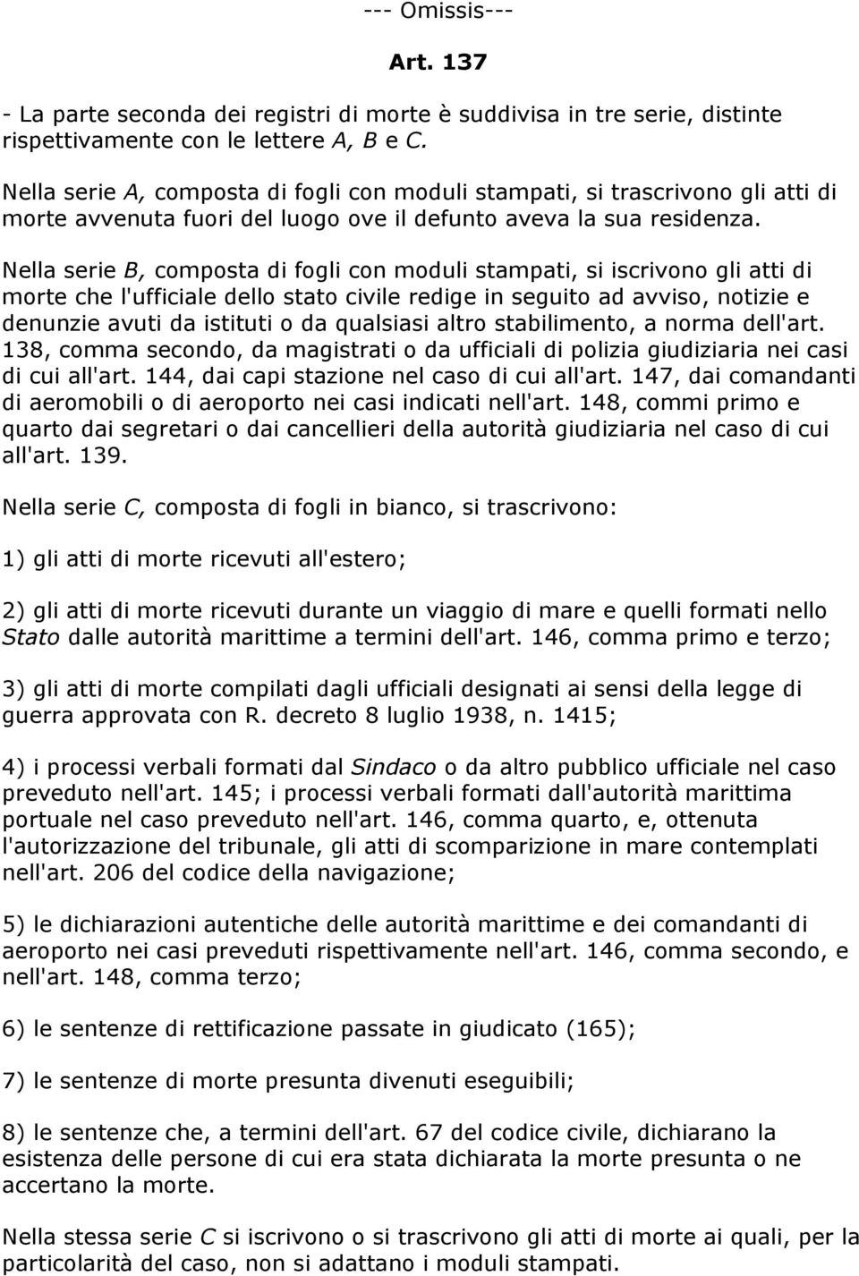 Nella serie B, composta di fogli con moduli stampati, si iscrivono gli atti di morte che l'ufficiale dello stato civile redige in seguito ad avviso, notizie e denunzie avuti da istituti o da