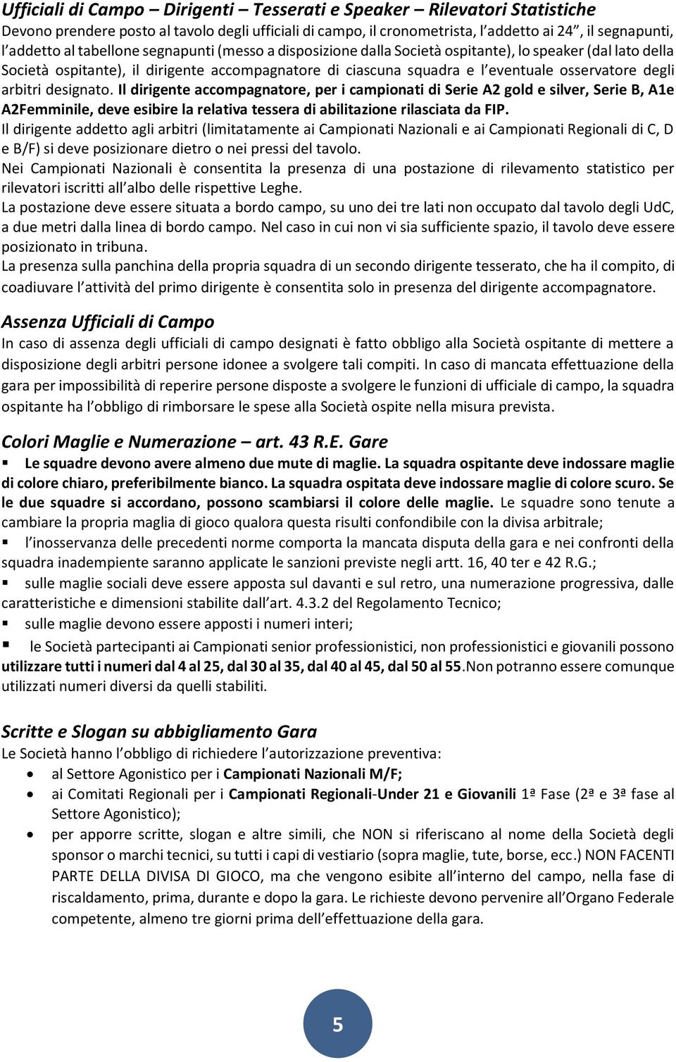 arbitri designato. Il dirigente accompagnatore, per i campionati di Serie A2 gold e silver, Serie B, A1e A2Femminile, deve esibire la relativa tessera di abilitazione rilasciata da FIP.