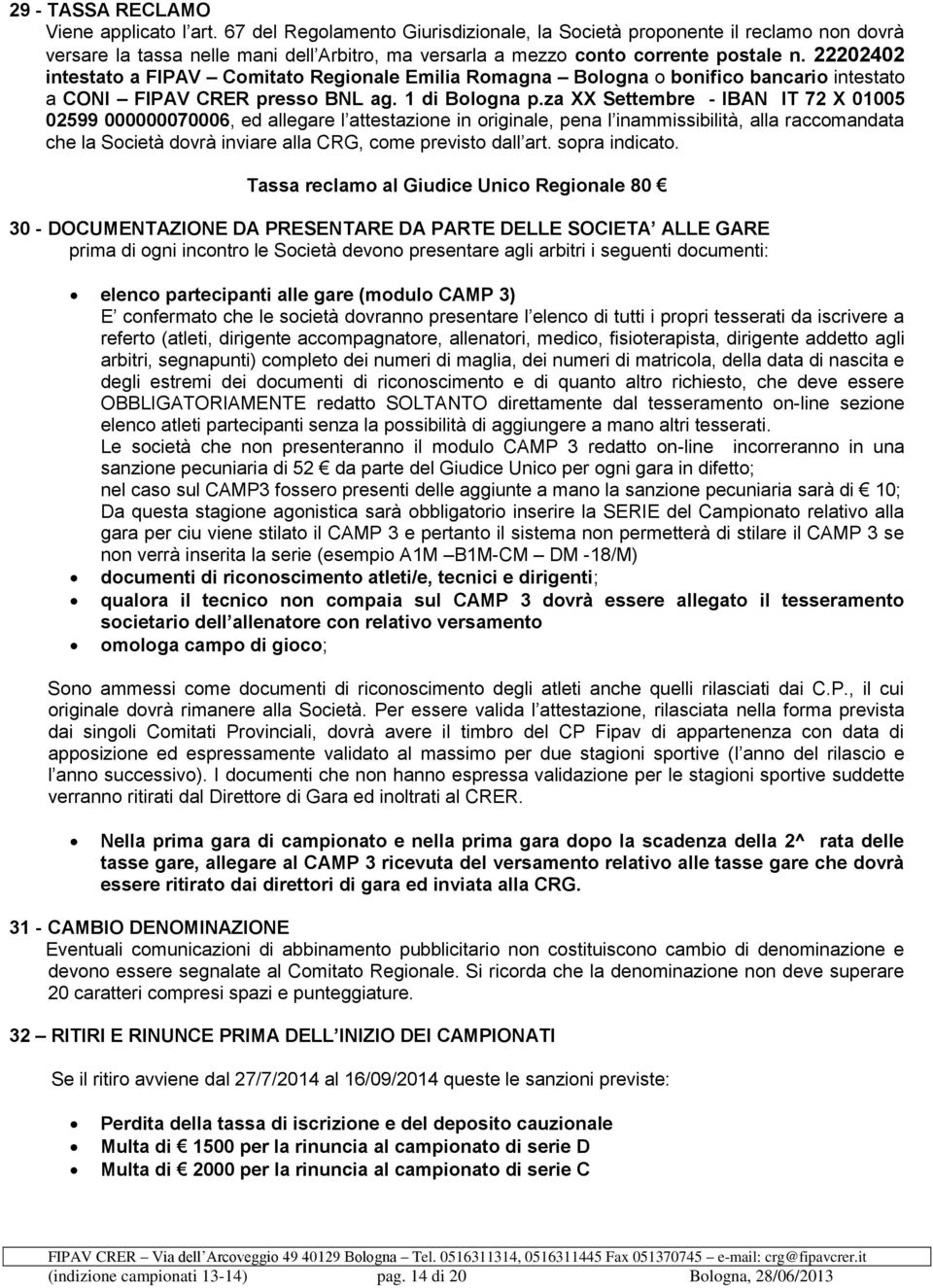 22202402 intestato a FIPAV Comitato Regionale Emilia Romagna Bologna o bonifico bancario intestato a CONI FIPAV CRER presso BNL ag. 1 di Bologna p.