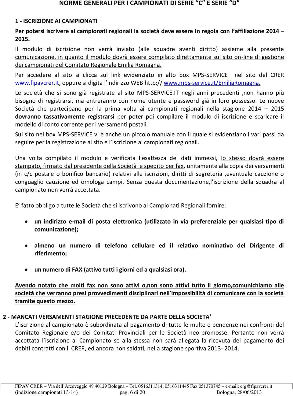 campionati del Comitato Regionale Emilia Romagna. Per accedere al sito si clicca sul link evidenziato in alto box MPS-SERVICE nel sito del CRER www.fipavcrer.