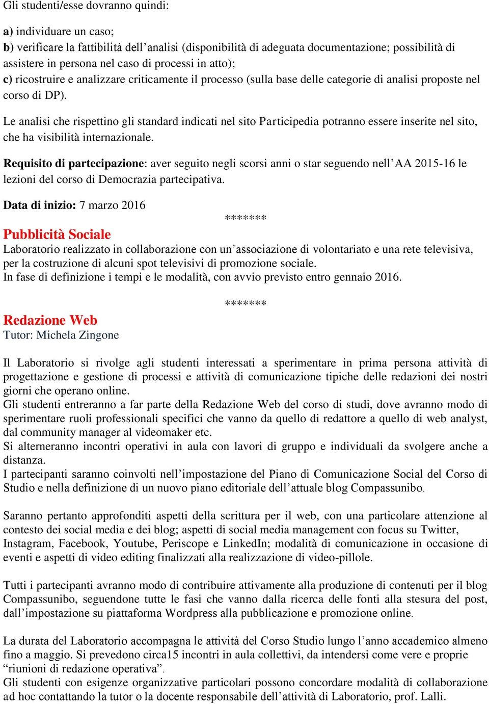 Le analisi che rispettino gli standard indicati nel sito Participedia potranno essere inserite nel sito, che ha visibilità internazionale.