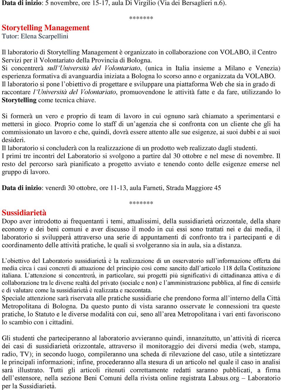 Si concentrerà sull Università del Volontariato, (unica in Italia insieme a Milano e Venezia) esperienza formativa di avanguardia iniziata a Bologna lo scorso anno e organizzata da VOLABO.