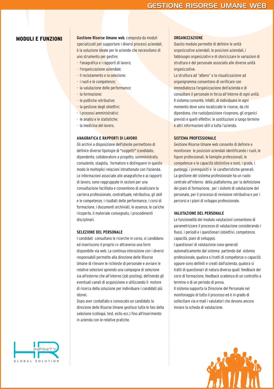 politiche retributive; - la gestione degli obiettivi; - i processi amministrativi; - le analisi e le statistiche; - la medicina del lavoro.