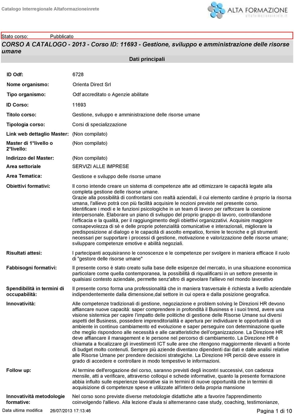 Indirizzo del Master: Area settoriale Area Tematica: Obiettivi formativi: Risultati attesi: Fabbisogni formativi: Spendibilità in termini di occupabilità: Innovatività: Follow up: Innovatività