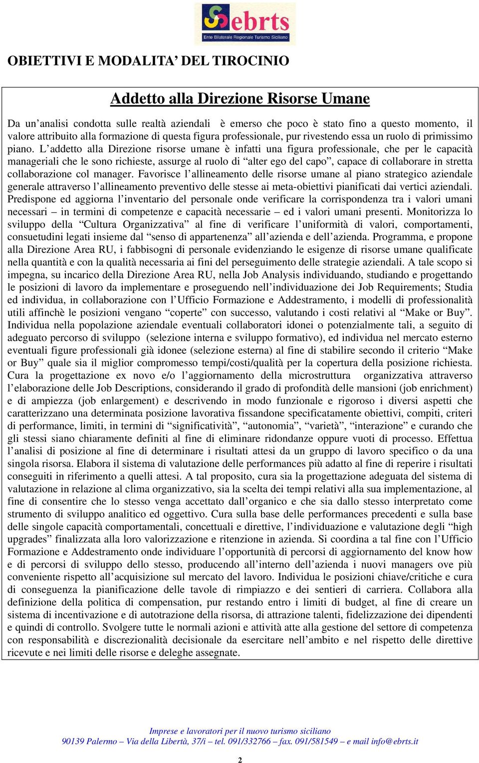 L addetto alla Direzione risorse umane è infatti una figura professionale, che per le capacità manageriali che le sono richieste, assurge al ruolo di alter ego del capo, capace di collaborare in