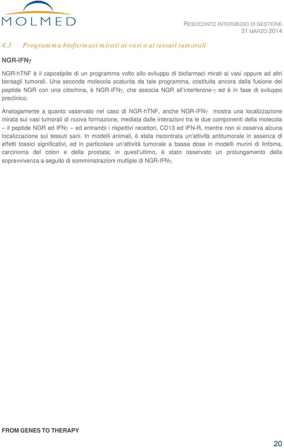 Una seconda molecola scaturita da tale programma, costituita ancora dalla fusione del peptide NGR con una citochina, è NGR-IFN, che associa NGR all interferone- ed è in fase di sviluppo preclinico.