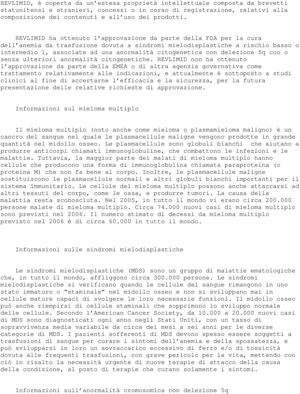 REVLIMID ha ottenuto l approvazione da parte della FDA per la cura dell anemia da trasfusione dovuta a sindromi mielodisplastiche a rischio basso o intermedio 1, associate ad una anormalità