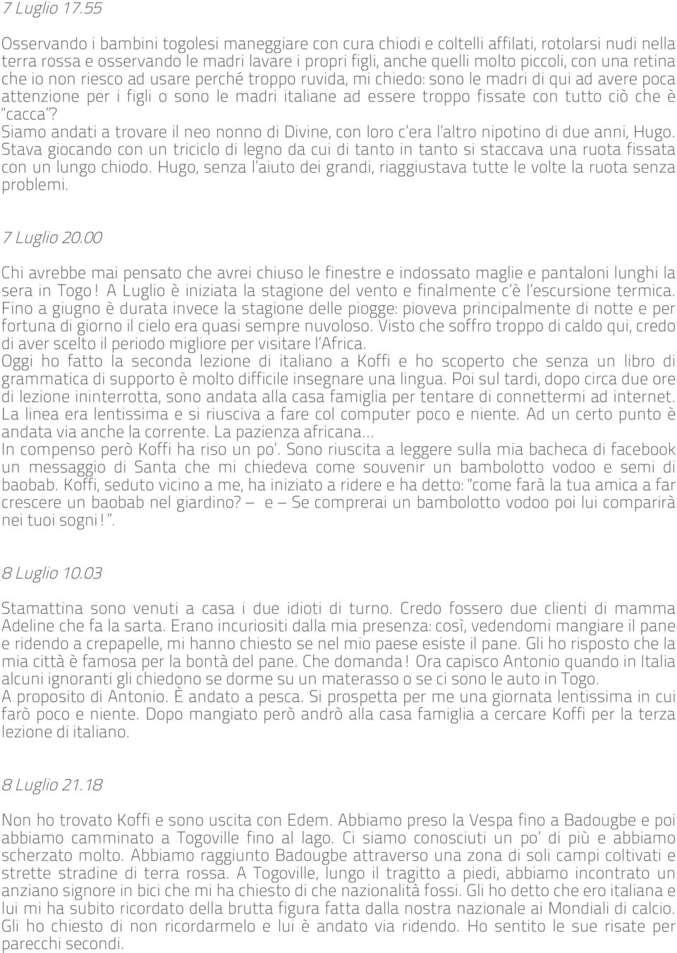 retina che io non riesco ad usare perché troppo ruvida, mi chiedo: sono le madri di qui ad avere poca attenzione per i figli o sono le madri italiane ad essere troppo fissate con tutto ciò che è