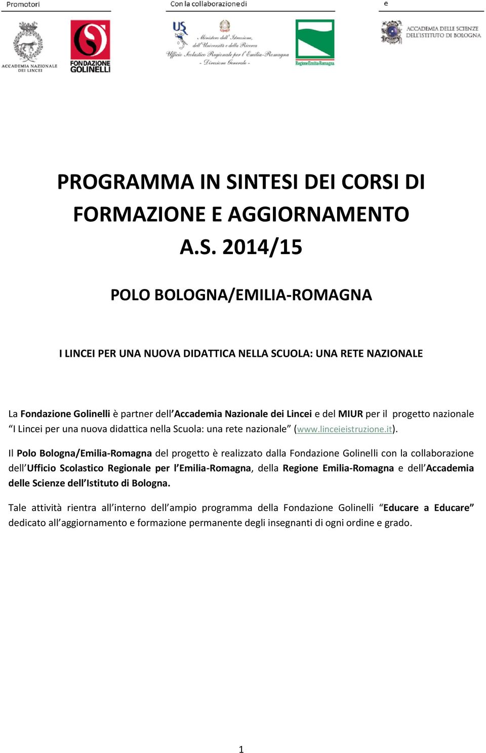 Accademia Nazionale dei Lincei e del MIUR per il progetto nazionale I Lincei per una nuova didattica nella Scuola: una rete nazionale (www.linceieistruzione.it).