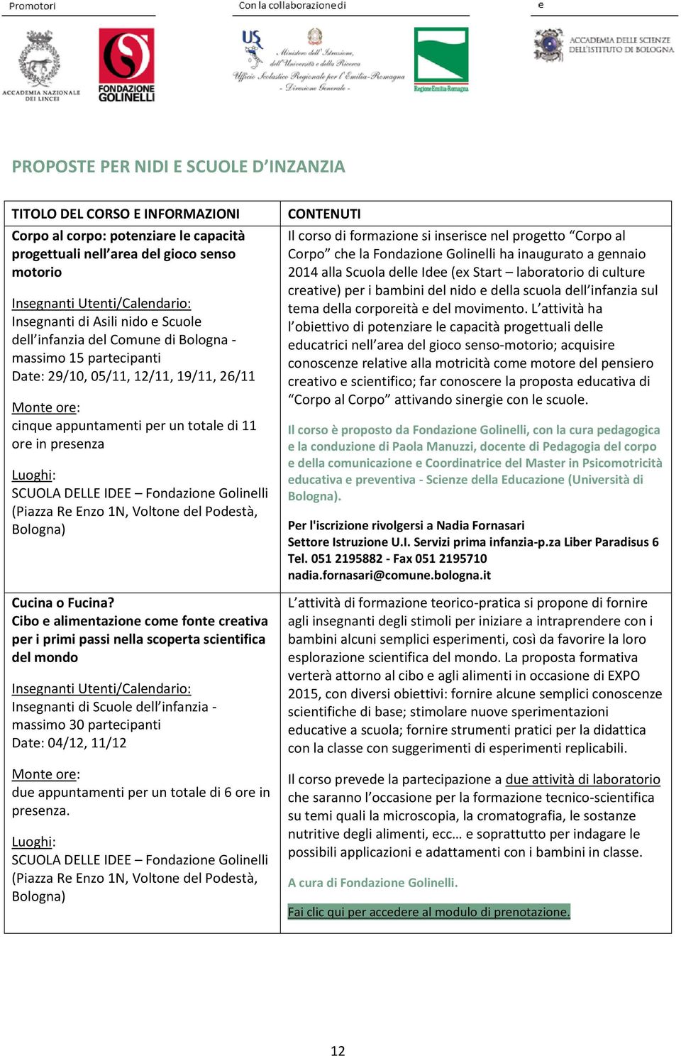 Cibo e alimentazione come fonte creativa per i primi passi nella scoperta scientifica del mondo Insegnanti di Scuole dell infanzia - massimo 30 Date: 04/12, 11/12 due appuntamenti per un totale di 6