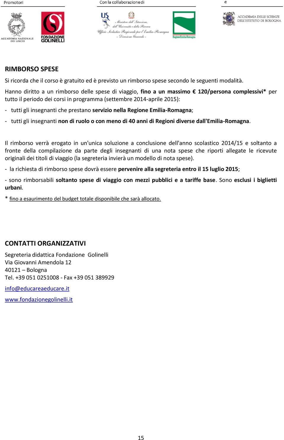 prestano servizio nella Regione Emilia-Romagna; - tutti gli insegnanti non di ruolo o con meno di 40 anni di Regioni diverse dall'emilia-romagna.