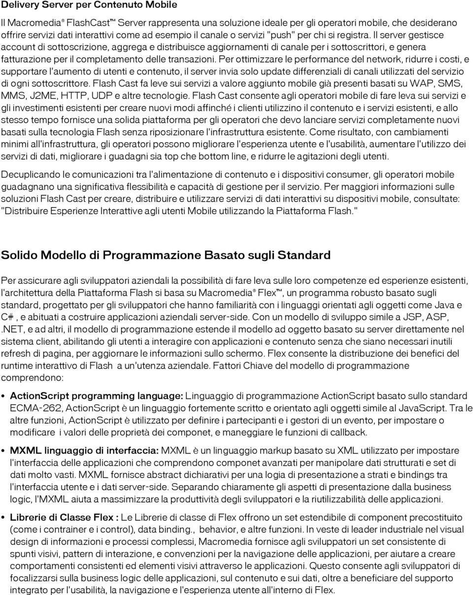 Il server gestisce account di sottoscrizione, aggrega e distribuisce aggiornamenti di canale per i sottoscrittori, e genera fatturazione per il completamento delle transazioni.