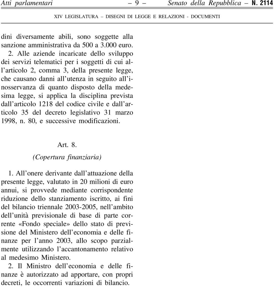 Alle aziende incaricate dello sviluppo dei servizi telematici per i soggetti di cui all articolo 2, comma 3, della presente legge, che causano danni all utenza in seguito all inosservanza di quanto