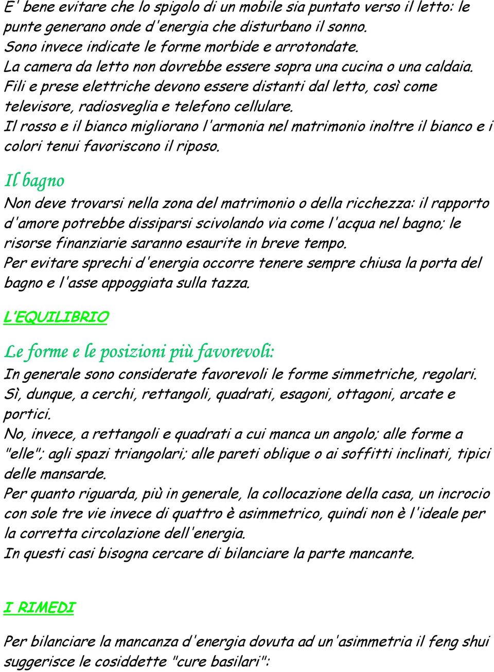 Il rosso e il bianco migliorano l'armonia nel matrimonio inoltre il bianco e i colori tenui favoriscono il riposo.