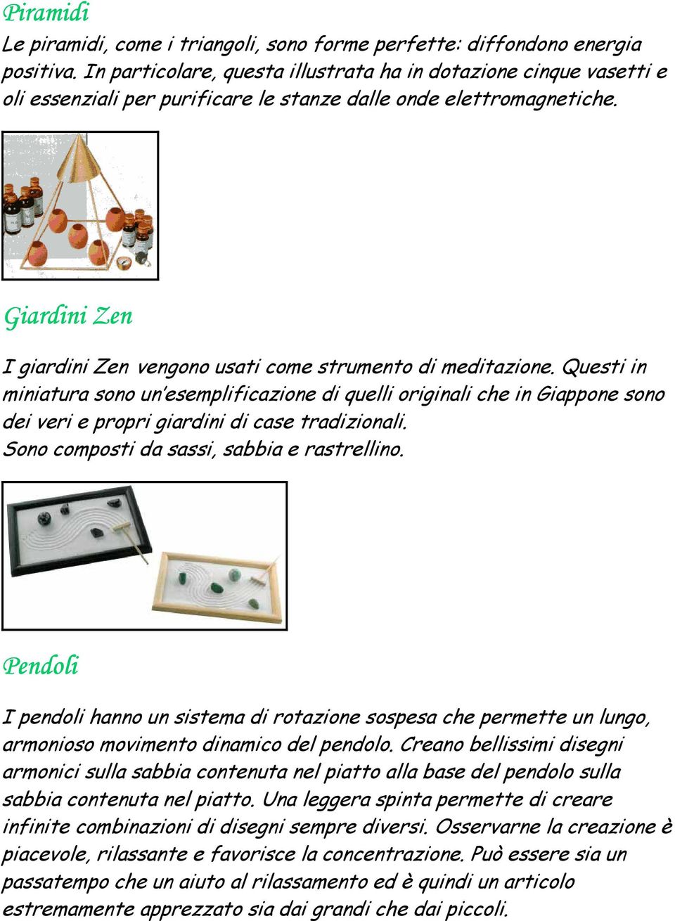 Giardini Zen I giardini Zen vengono usati come strumento di meditazione.