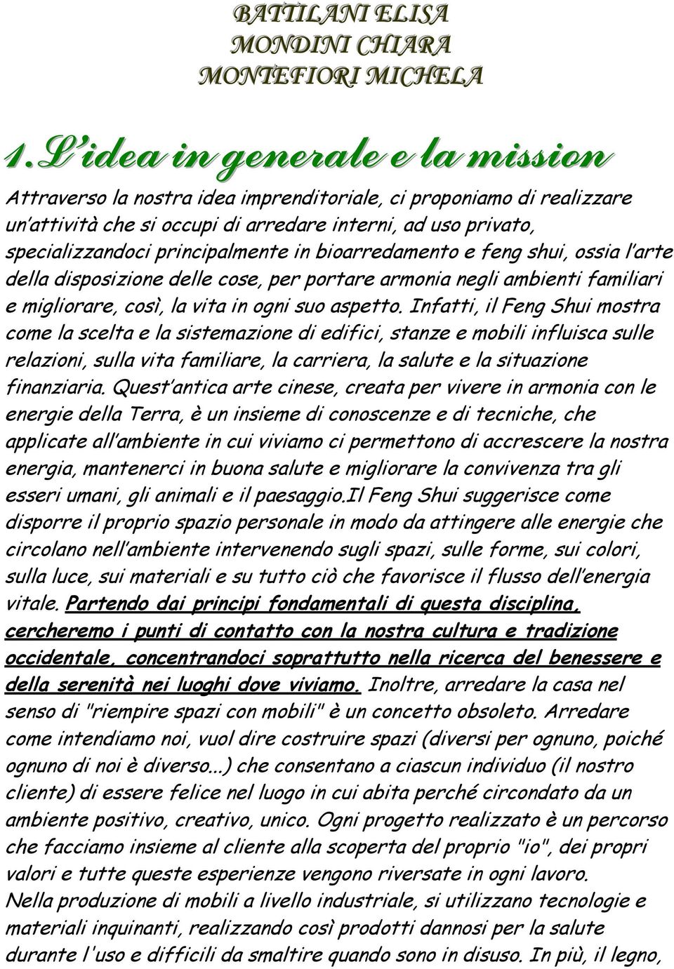 in bioarredamento e feng shui, ossia l arte della disposizione delle cose, per portare armonia negli ambienti familiari e migliorare, così, la vita in ogni suo aspetto.