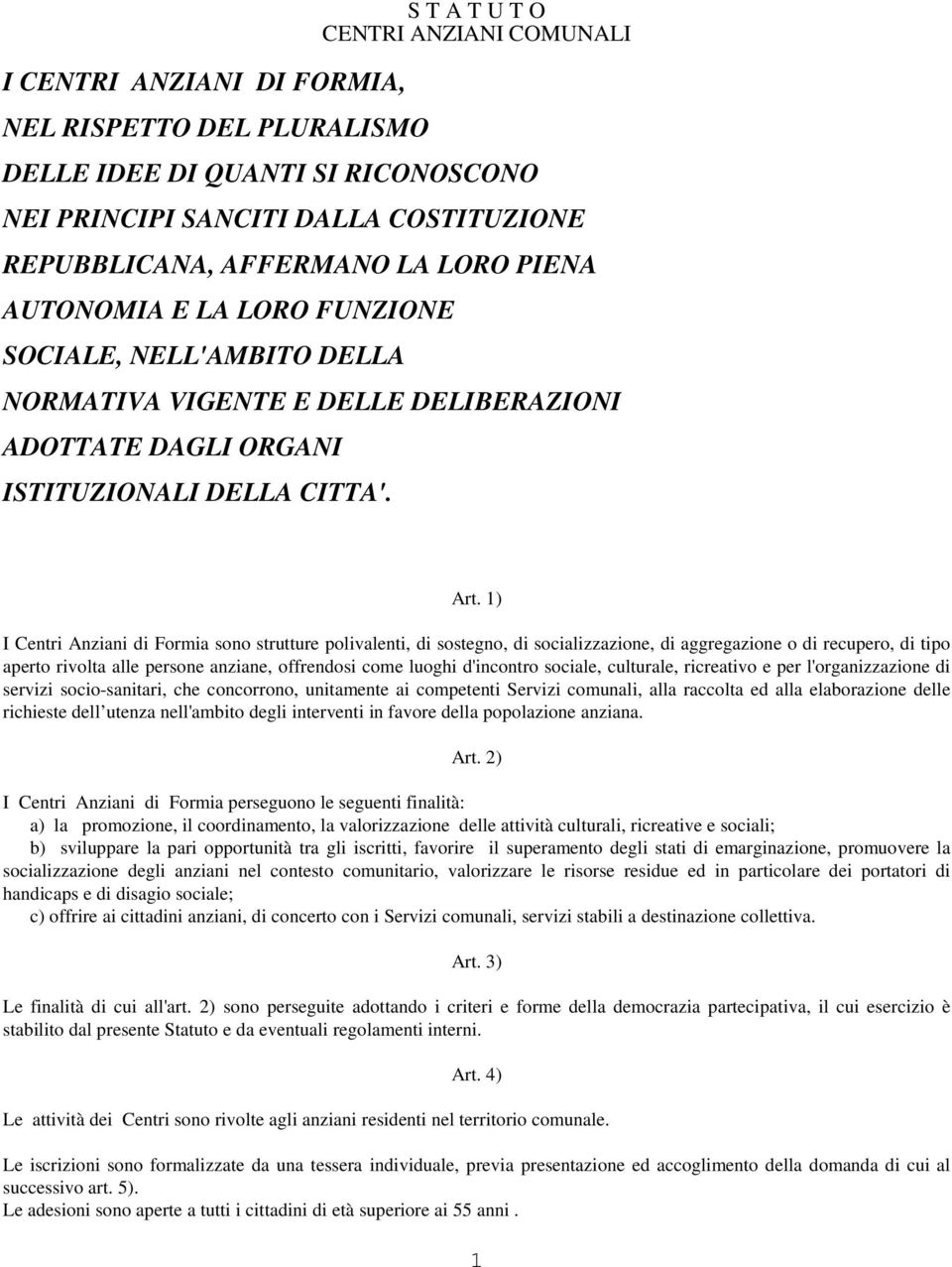 1) I Centri Anziani di Formia sono strutture polivalenti, di sostegno, di socializzazione, di aggregazione o di recupero, di tipo aperto rivolta alle persone anziane, offrendosi come luoghi