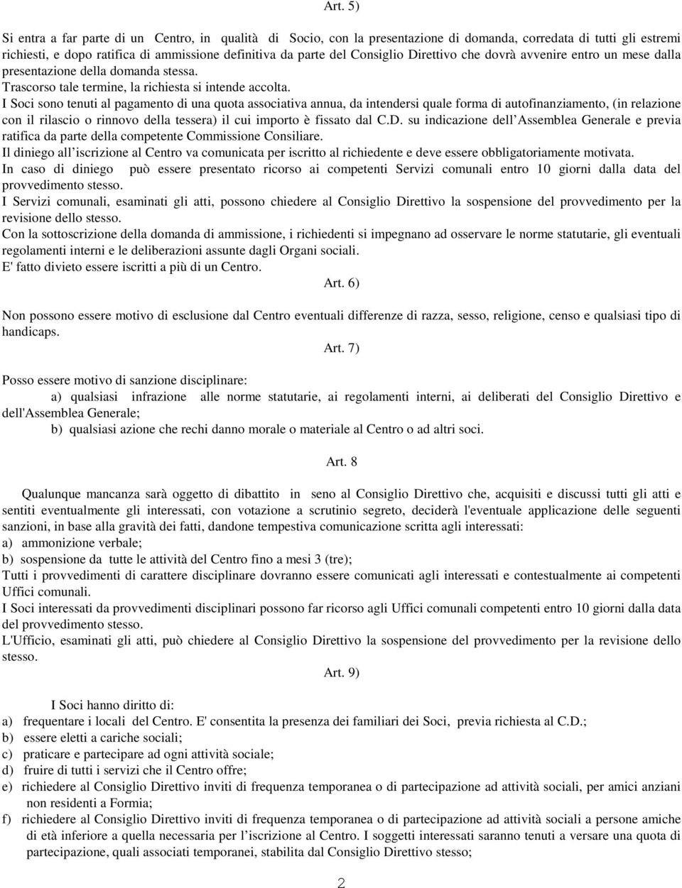 I Soci sono tenuti al pagamento di una quota associativa annua, da intendersi quale forma di autofinanziamento, (in relazione con il rilascio o rinnovo della tessera) il cui importo è fissato dal C.D.