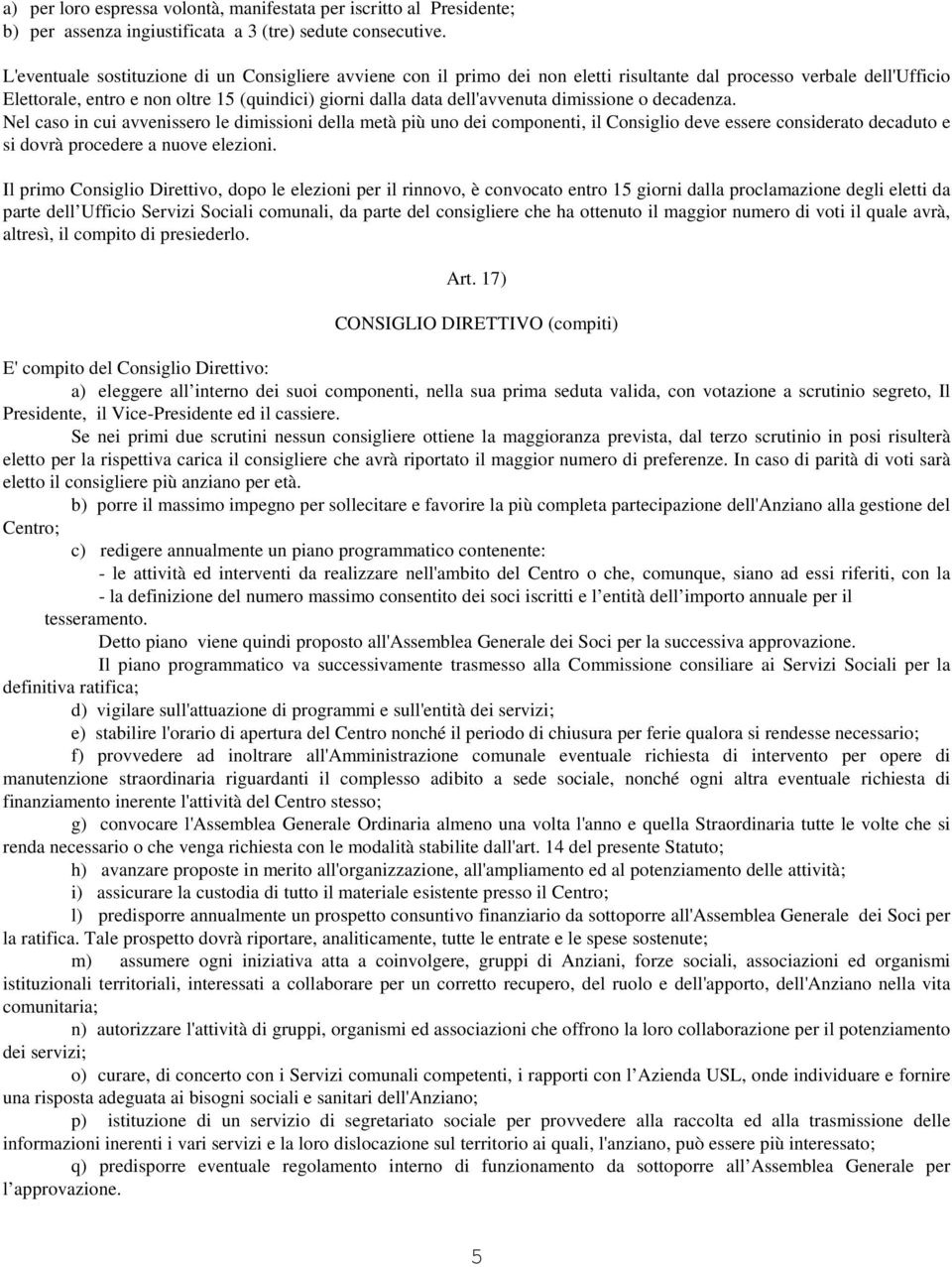 dimissione o decadenza. Nel caso in cui avvenissero le dimissioni della metà più uno dei componenti, il Consiglio deve essere considerato decaduto e si dovrà procedere a nuove elezioni.