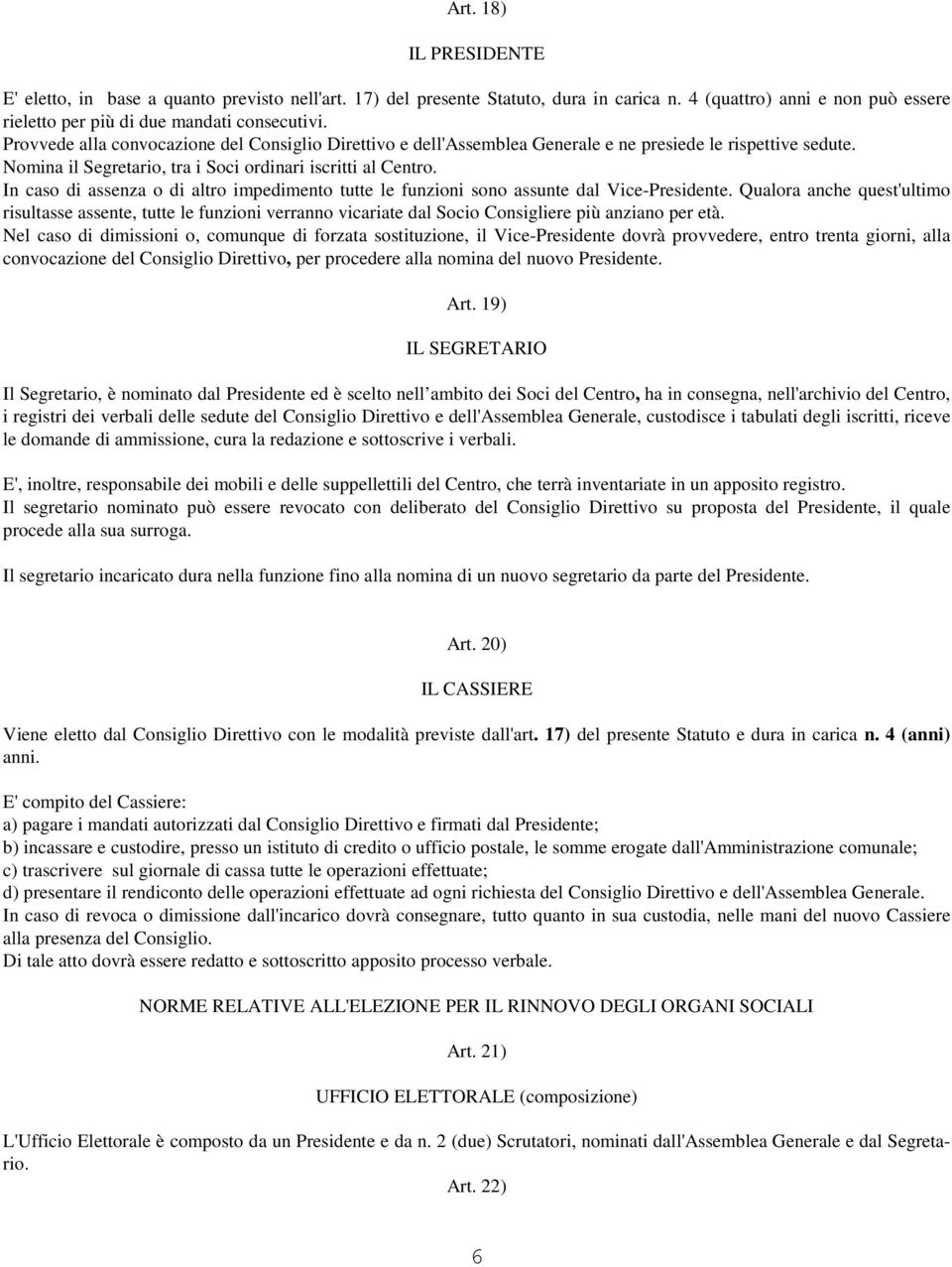 In caso di assenza o di altro impedimento tutte le funzioni sono assunte dal Vice-Presidente.