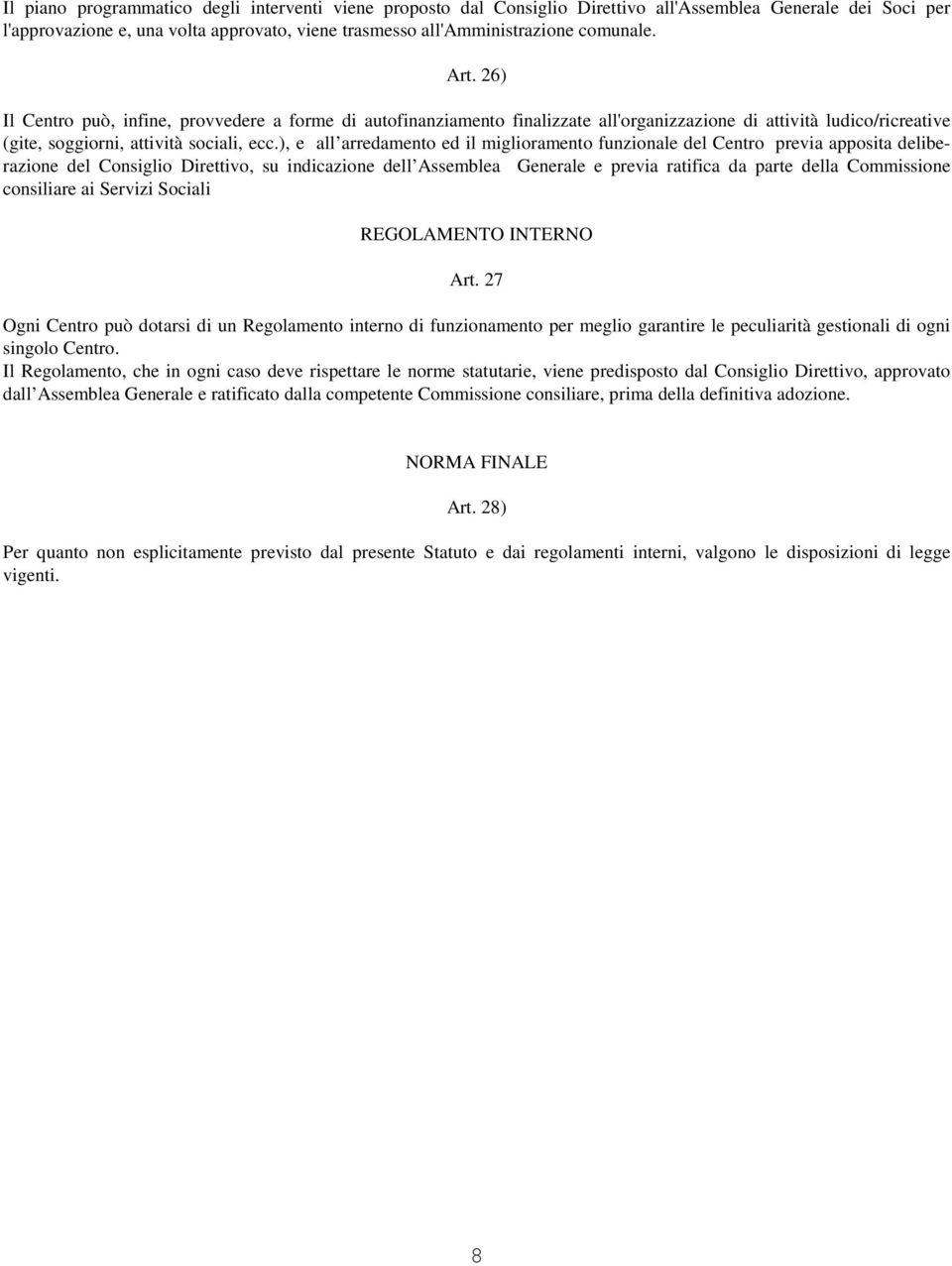 ), e all arredamento ed il miglioramento funzionale del Centro previa apposita deliberazione del Consiglio Direttivo, su indicazione dell Assemblea Generale e previa ratifica da parte della