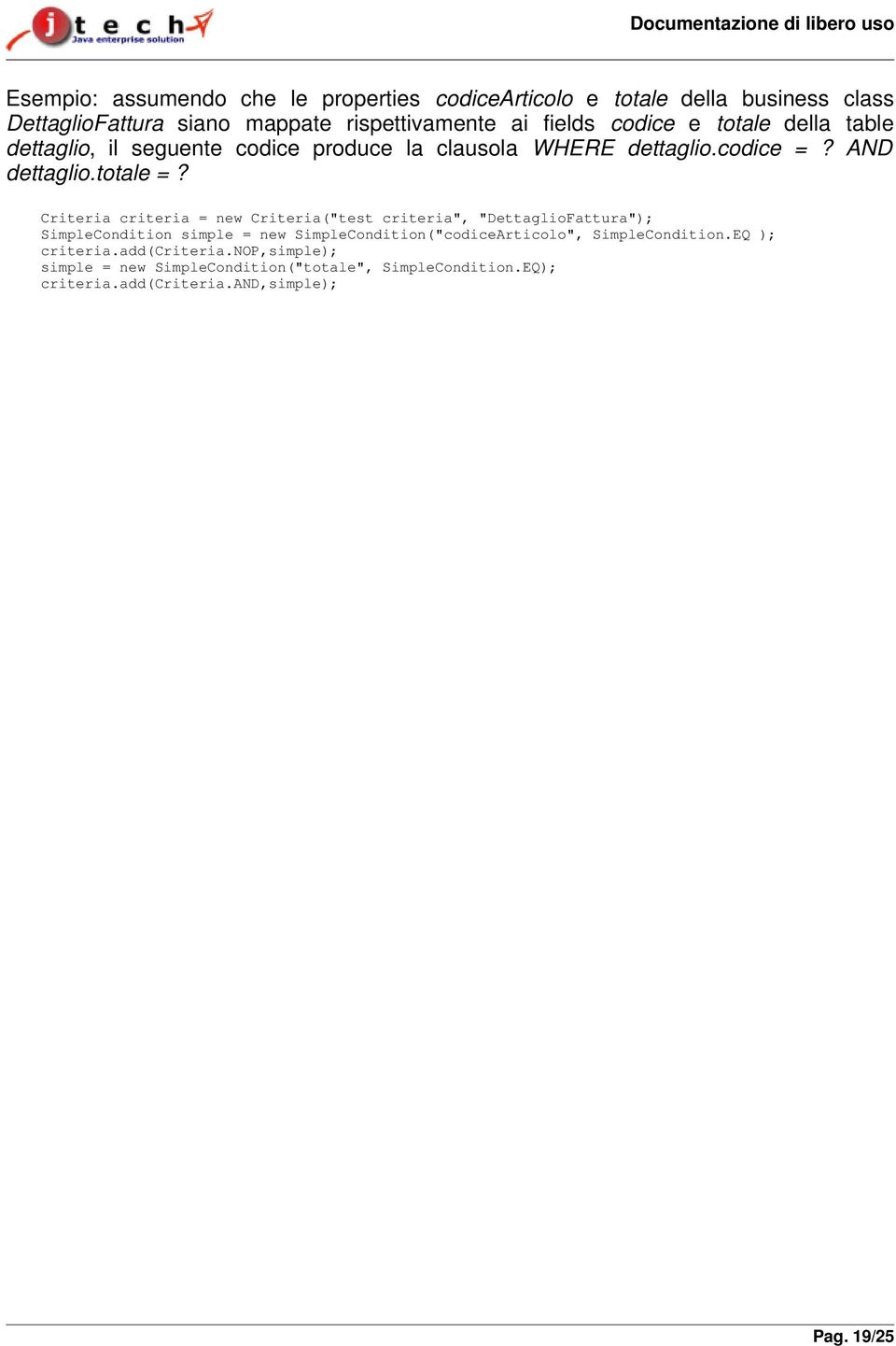 Criteria criteria = new Criteria("test criteria", "DettaglioFattura"); SimpleCondition simple = new SimpleCondition("codiceArticolo",