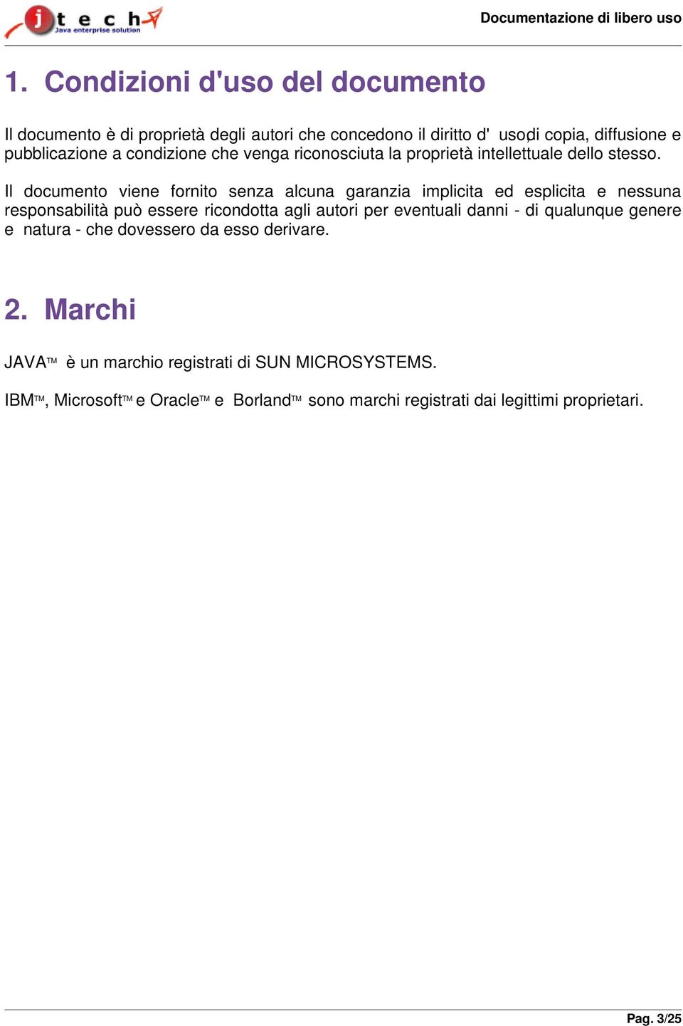 Il documento viene fornito senza alcuna garanzia implicita ed esplicita e nessuna responsabilità può essere ricondotta agli autori per eventuali danni