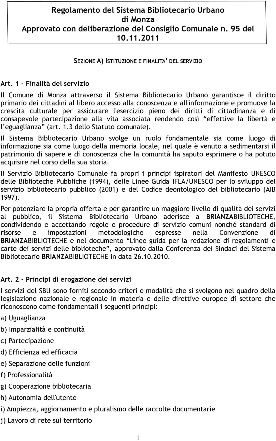 crescita culturale per assicurare l'esercizio pieno dei diritti di cittadinanza e di consapevole partecipazione alla vita associata rendendo così effettive la libertà e l eguaglianza (art. 1.