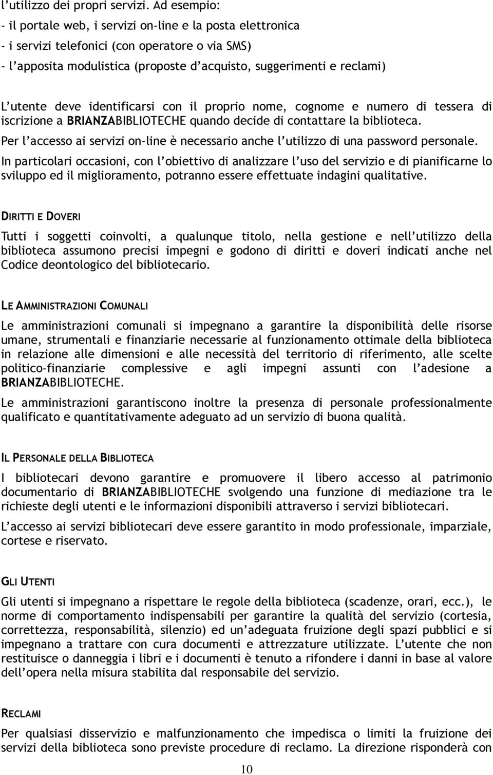 deve identificarsi con il proprio nome, cognome e numero di tessera di iscrizione a BRIANZABIBLIOTECHE quando decide di contattare la biblioteca.