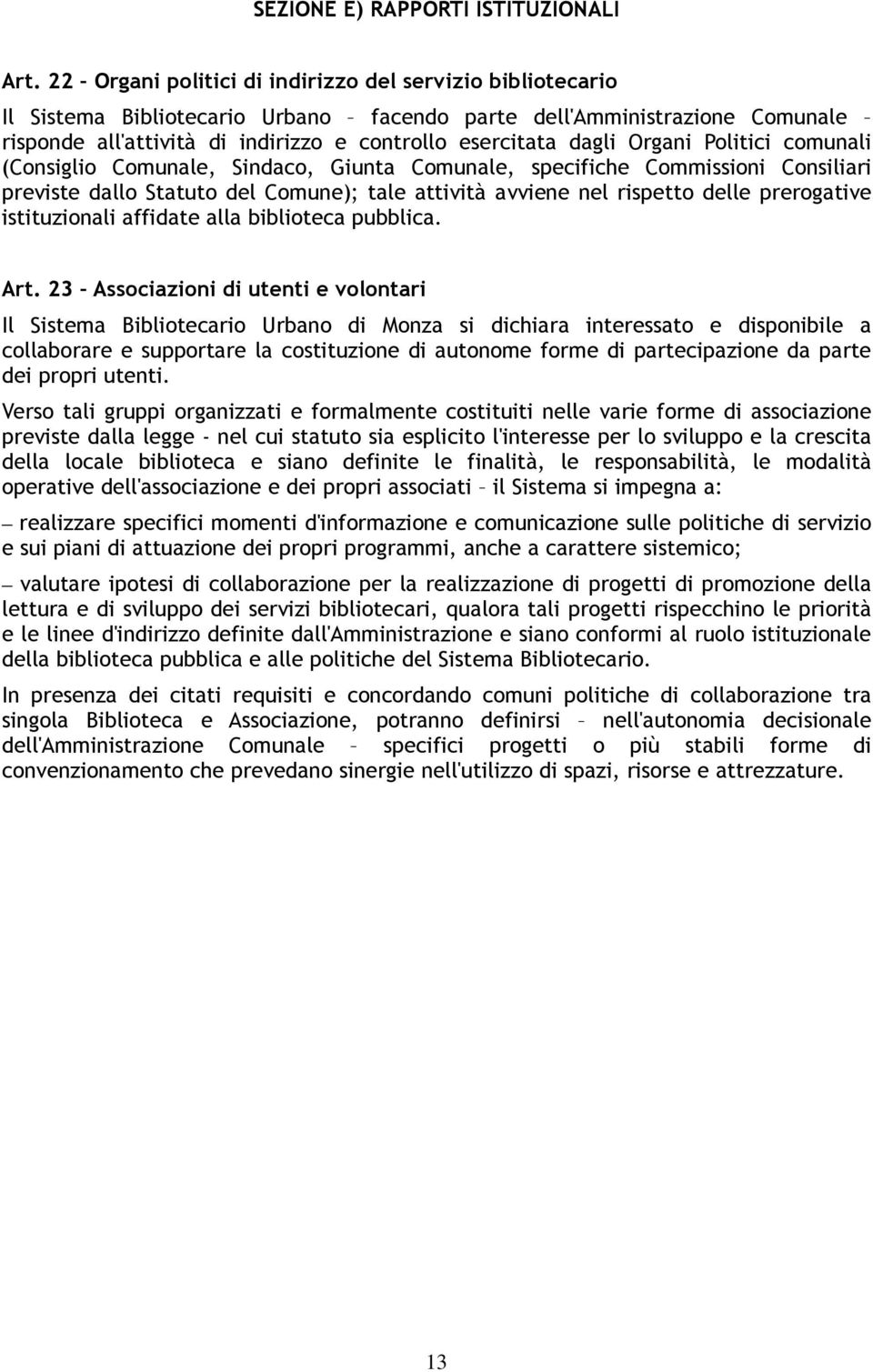 Organi Politici comunali (Consiglio Comunale, Sindaco, Giunta Comunale, specifiche Commissioni Consiliari previste dallo Statuto del Comune); tale attività avviene nel rispetto delle prerogative