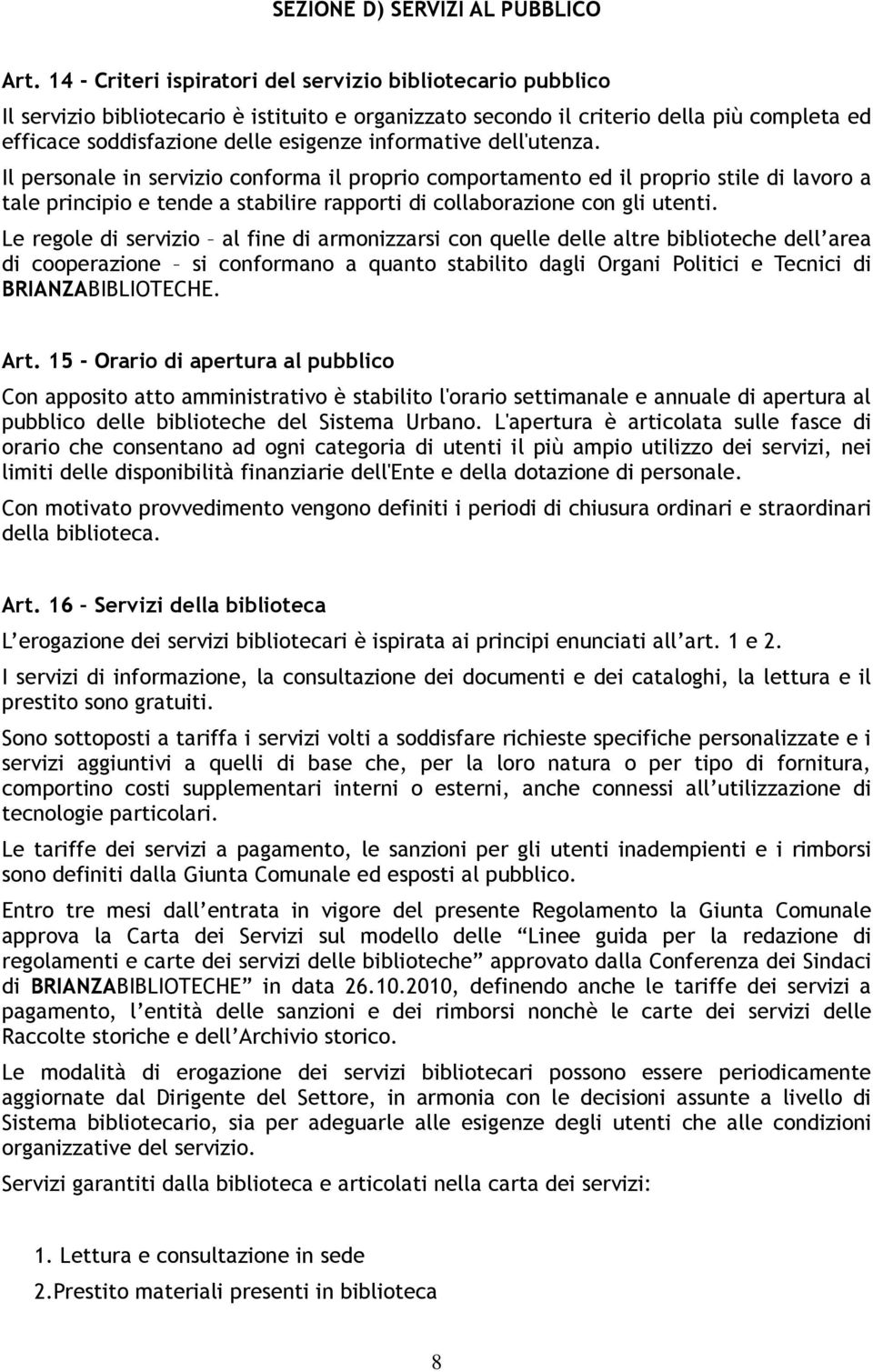 informative dell'utenza. Il personale in servizio conforma il proprio comportamento ed il proprio stile di lavoro a tale principio e tende a stabilire rapporti di collaborazione con gli utenti.