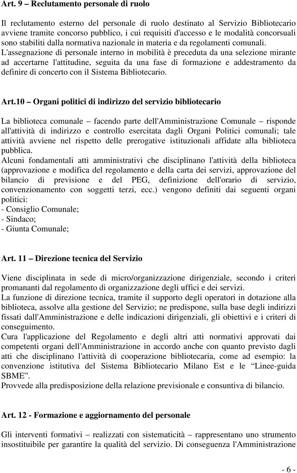 L'assegnazione di personale interno in mobilità è preceduta da una selezione mirante ad accertarne l'attitudine, seguita da una fase di formazione e addestramento da definire di concerto con il