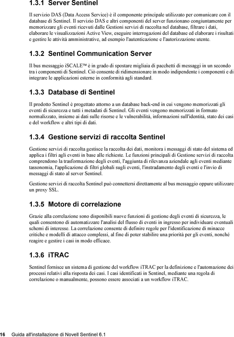 visualizzazioni Active View, eseguire interrogazioni del database ed elaborare i risultati e gestire le attività amministrative, ad esempio l'autenticazione e l'autorizzazione utente. 1.3.